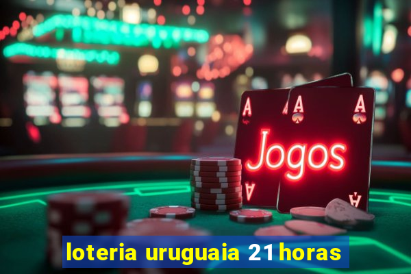 loteria uruguaia 21 horas